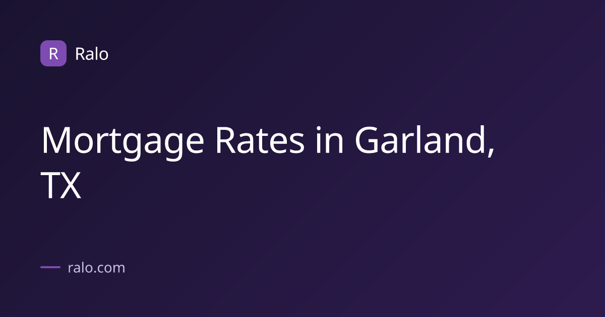 Mortgage Rates in Garland, TX | Ralo